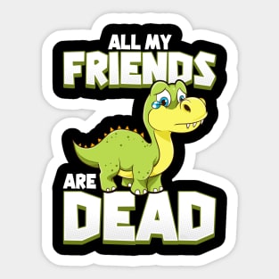 All My Friends Are Dead Dinosaur Pun Extinction Sticker